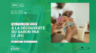 Atelier Jeux : &Agrave; la d&eacute;couverte du Gabon par le jeu