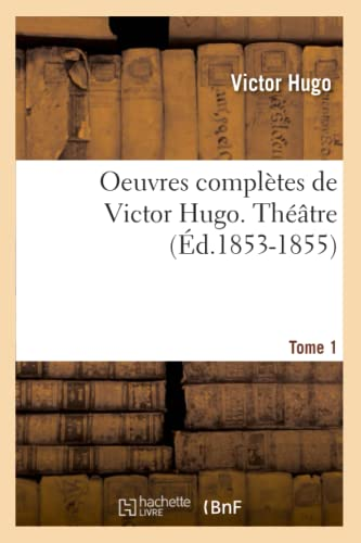 Oeuvres complètes de Victor Hugo. Théâtre. Tome 1 (Éd.1853-1855)