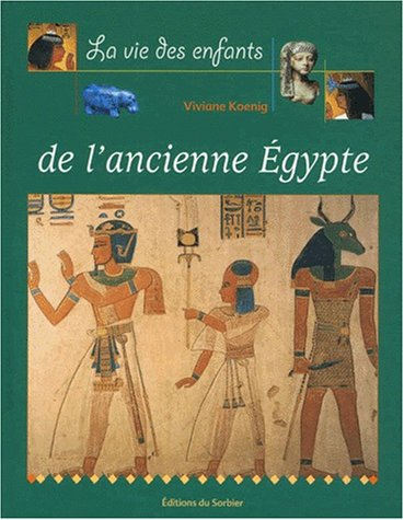 La Vie des enfants de l'Egypte ancienne ; La Vie des enfants de l'Egypte ancienne