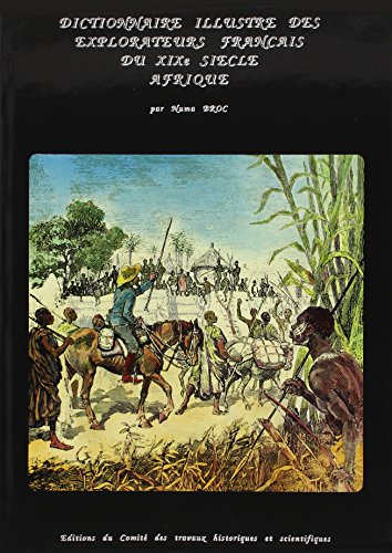 Dictionnaire illustré des explorateurs et grands voyageurs français du XIX ème siècle. Tome I : Afrique