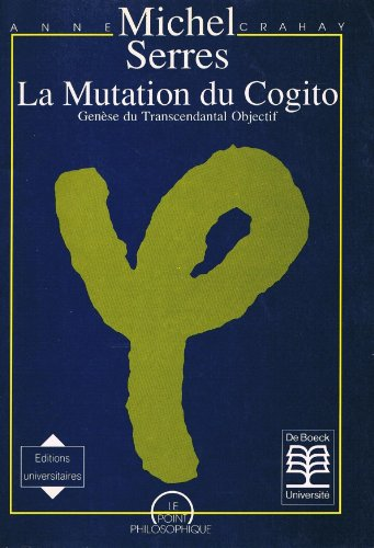 Michel Serres:  La mutation du cogito : Genèse du transcendantal objectif
