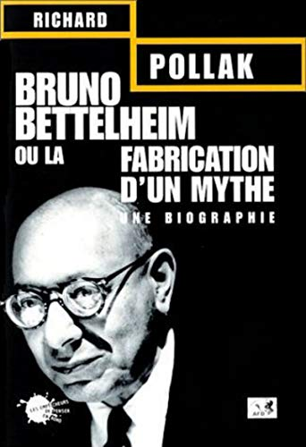 Bruno Bettelheim ou La fabrication d'un mythe